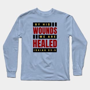 By His Wounds We Are Healed | Christian Long Sleeve T-Shirt